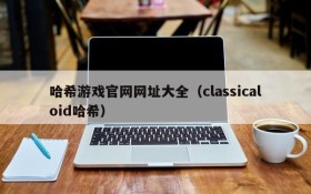 哈希游戏官网网址大全（classicaloid哈希）